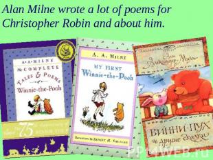 Alan Milne wrote a lot of poems for Christopher Robin and about him.