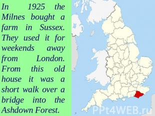 In 1925 the Milnes bought a farm in Sussex. They used it for weekends away from