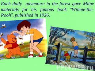 Each daily adventure in the forest gave Milne materials for his famous book ”Win