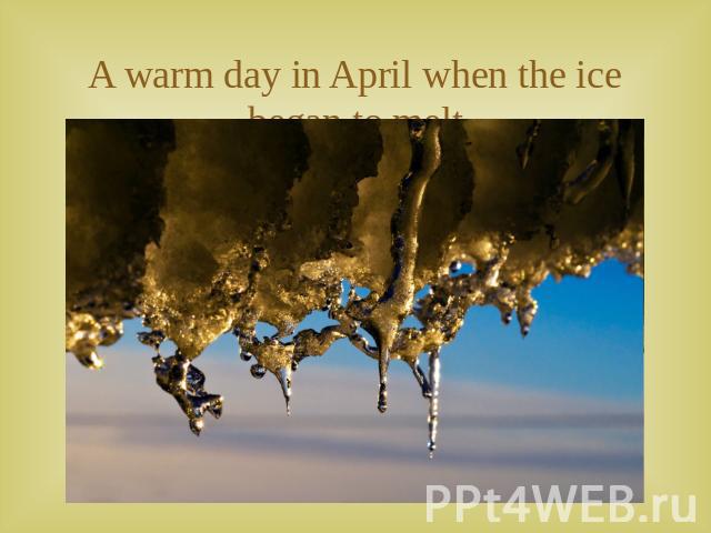 A warm day in April when the ice began to melt