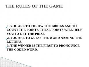 THE RULES OF THE GAME  1. YOU ARE TO THROW THE BRICKS AND TO COUNT THE POINTS. T