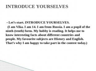 INTRODUCE YOURSELVES - Let’s start. INTRODUCE YOURSELVES. (I am Vika. I am 14. I
