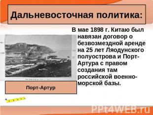 Дальневосточная политика: Порт-Артур В мае 1898 г. Китаю был навязан договор о б
