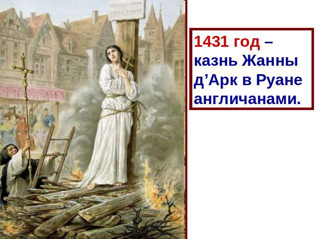 1431 год – казнь Жанны д’Арк в Руане англичанами.