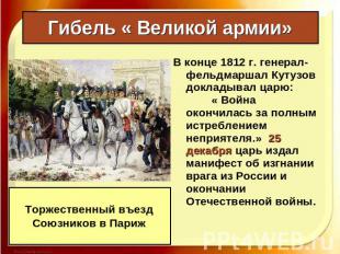 Гибель « Великой армии» В конце 1812 г. генерал-фельдмаршал Кутузов докладывал ц