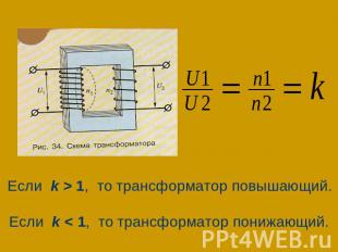 Если k > 1, то трансформатор повышающий.Если k < 1, то трансформатор понижающий.