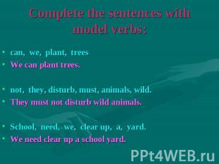 Complete the sentences with model verbs: can, we, plant, treesWe can plant trees