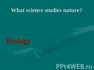 Ecology What science studies nature?