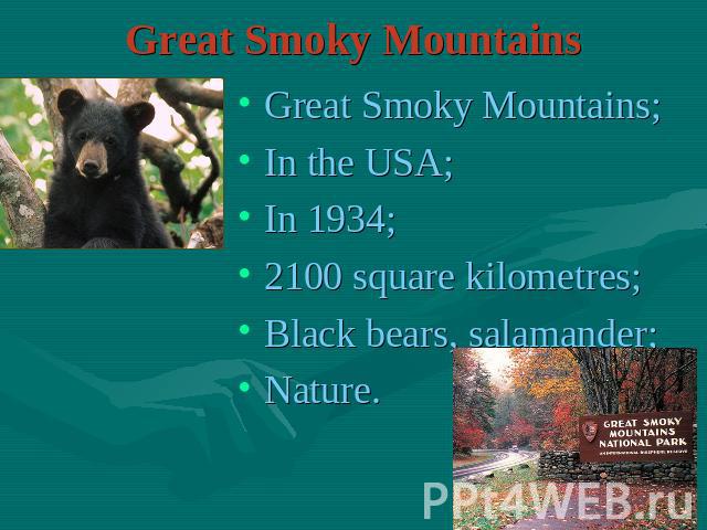 Great Smoky Mountains Great Smoky Mountains;In the USA;In 1934;2100 square kilometres;Black bears, salamander;Nature.