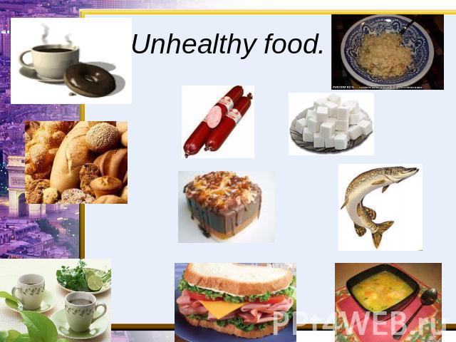 Unhealthy food.