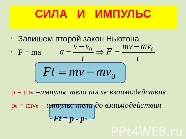 СИЛА И ИМПУЛЬС Запишем второй закон НьютонаF = map = mv –импульс тела после взаимодействияp0 = mv0 – импульс тела до взаимодействия Ft = p - p0