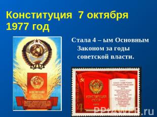 Конституция 7 октября 1977 год Стала 4 – ым Основным Законом за годы советской в