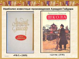Наиболее известные произведения Аркадия Гайдара «P.B.C.» (1925) «Школа» (1930)