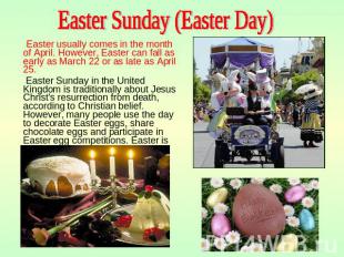 Easter Sunday (Easter Day) Easter usually comes in the month of April. However,