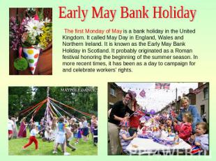 Early May Bank Holiday The first Monday of May is a bank holiday in the United K