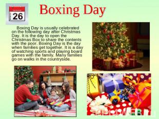 Boxing Day Boxing Day is usually celebrated on the following day after Christmas