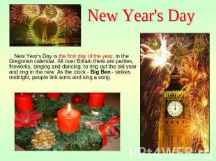 New Year's Day New Year's Day is the first day of the year, in the Gregorian cal