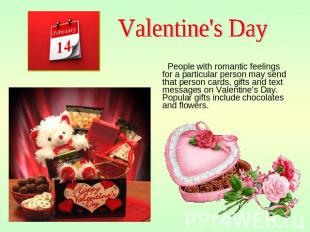 Valentine's Day People with romantic feelings for a particular person may send t