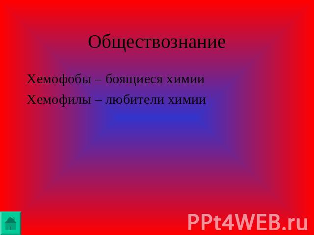 ОбществознаниеХемофобы – боящиеся химииХемофилы – любители химии