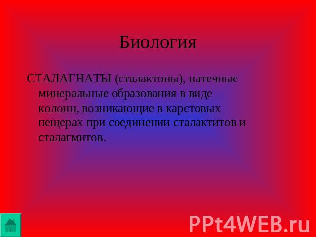 Биология СТАЛАГНАТЫ (сталактоны), натечные минеральные образования в виде колонн, возникающие в карстовых пещерах при соединении сталактитов и сталагмитов.