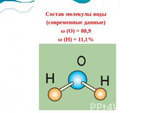 Состав молекулы воды(современные данные)ω (О) = 88,9ω (Н) = 11,1%