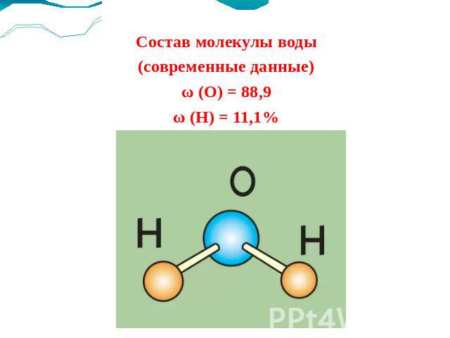 Состав молекулы воды(современные данные)ω (О) = 88,9ω (Н) = 11,1%