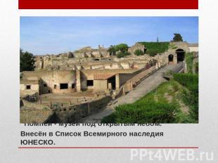 Помпеи - музей под открытым небом. Внесён в Список Всемирного наследия ЮНЕСКО.