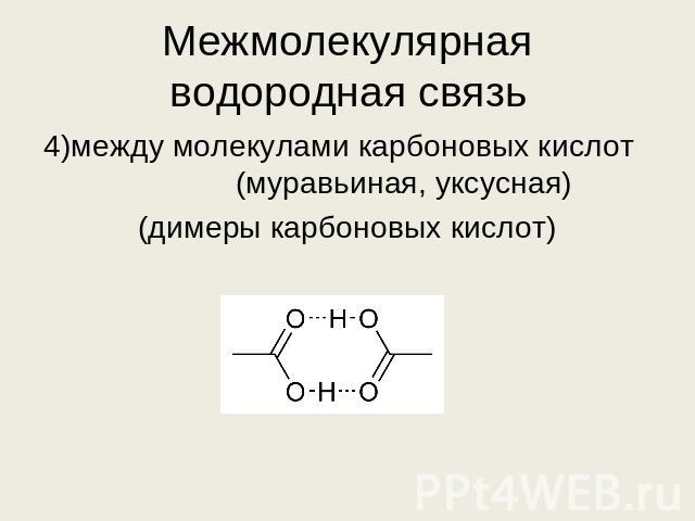 Межмолекулярная водородная связь 4)между молекулами карбоновых кислот (муравьиная, уксусная) (димеры карбоновых кислот)