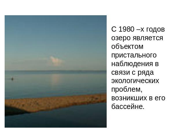 С 1980 –х годов озеро является объектом пристального наблюдения в связи с ряда экологических проблем, возникших в его бассейне.