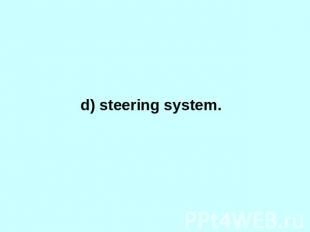 d) steering system.