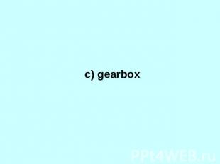c) gearbox