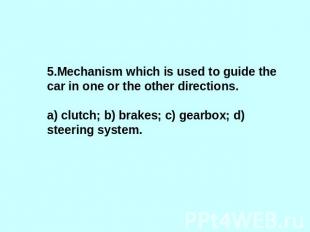 5.Mechanism which is used to guide the car in one or the other directions.a) clu
