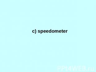 c) speedometer