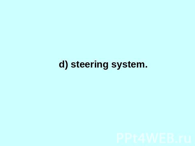 d) steering system.