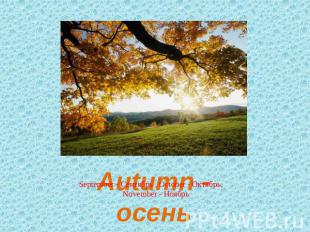 Autumn - осень September - Сентябрь , October - Октябрь, November - Ноябрь