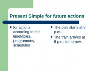 Present Simple for future actions for actions according to the timetables, progr