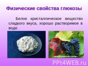 Физические свойства глюкозы Белое кристаллическое вещество сладкого вкуса, хорош