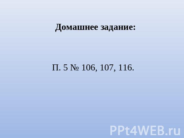 Домашнее задание: П. 5 № 106, 107, 116.
