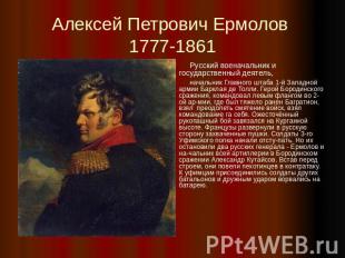 Алексей Петрович Ермолов 1777-1861 Русский военачальник и государственный деятел
