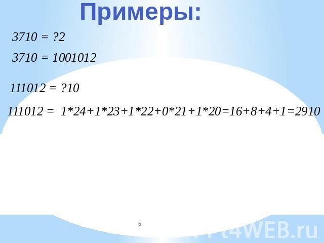 Примеры: 3710 = ?2 3710 = 1001012 111012 = ?10 1*24+1*23+1*22+0*21+1*20=16+8+4+1=2910111012 =