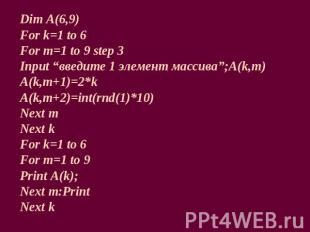 Dim A(6,9)For k=1 to 6For m=1 to 9 step 3Input “введите 1 элемент массива”;A(k,m