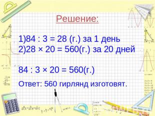 Решение:84 : 3 = 28 (г.) за 1 день28 × 20 = 560(г.) за 20 дней84 : 3 × 20 = 560(