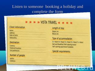 Listen to someone booking a holiday and complete the form