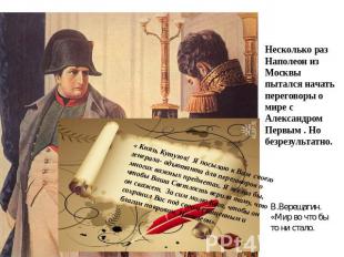 Несколько раз Наполеон из Москвы пытался начать переговоры о мире с Александром