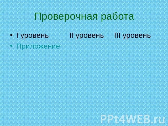 Проверочная работа I уровень II уровень III уровеньПриложение