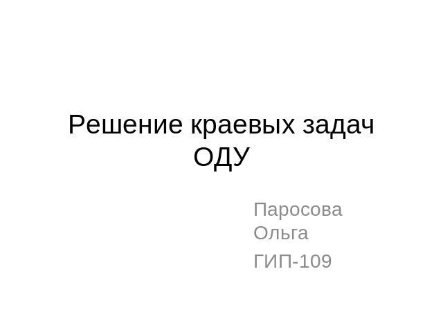 Решение краевых задач ОДУ Паросова Ольга ГИП-109
