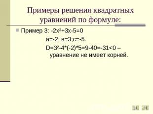 Примеры решения квадратных уравнений по формуле: Пример 3: -2х²+3х-5=0а=-2; в=3;