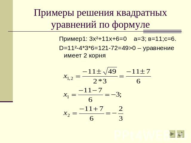 Примеры решения квадратных уравнений по формуле Пример1: 3х²+11х+6=0 а=3; в=11;с=6.D=11²-4*3*6=121-72=49>0 – уравнение имеет 2 корня