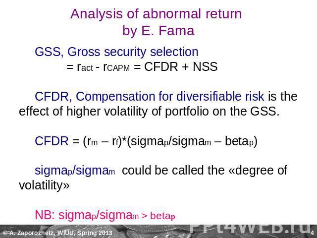 Analysis of abnormal return by E. Fama GSS, Gross security selection = ract - rCAPM = CFDR + NSSCFDR, Compensation for diversifiable risk is the effect of higher volatility of portfolio on the GSS. CFDR = (rm – rf)*(sigmap/sigmam – betap)sigmap/sigm…