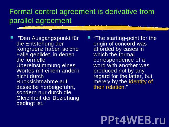 Formal control agreement is derivative from parallel agreement  ”Den Ausgangspunkt für die Entstehung der Kongruenz haben solche Fälle gebildet, in denen die formelle Übereinstimmung eines Wortes mit einem andern nicht durch Rücksichtnahme auf dasse…